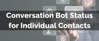 New Feature: Conversation Bot Status for Individual Contacts