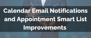 Improved Feature: Calendar Email Notifications and Appointment Smart List Improvements