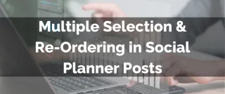 Improved Feature: Multiple Selection & Re-Ordering in Social Planner Posts