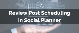Improved Feature: Review Post Scheduling in Social Planner