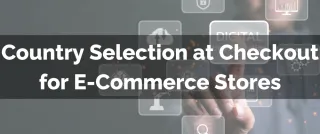New Feature: Country Selection at Checkout for E-Commerce Stores