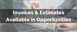 New Feature: Invoices & Estimates Available in Opportunities