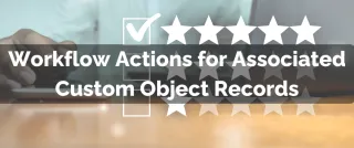 New Feature: Workflow Actions for Associated Custom Object Records