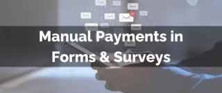 New Feature: Manual Payments in Forms & Surveys