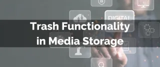 New Feature: Trash Functionality in Media Storage