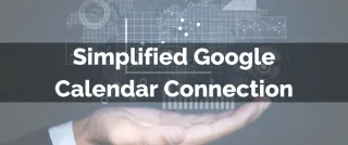 Improved Feature: Simplified Google Calendar Connection