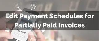 New Feature: Edit Payment Schedules for Partially Paid Invoices