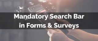 Improved Feature: Mandatory Search Bar in Forms & Surveys