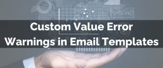 New Feature: Custom Value Error Warnings in Email Templates