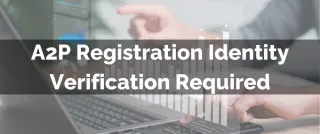Improved Feature: A2P Registration Identity Verification Required