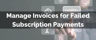 New Feature: Manage Invoices for Failed Subscription Payments