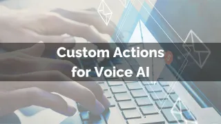 New Feature: Custom Actions for Voice AI