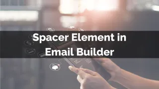 New Feature: Spacer Element in Email Builder