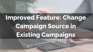 Improved Feature: Change Campaign Source in Existing Campaigns