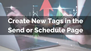 Improved Feature: Create New Tags in the Send or Schedule Page