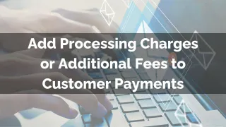 New Feature: Add Processing Charges or Additional Fees to Customer Payments