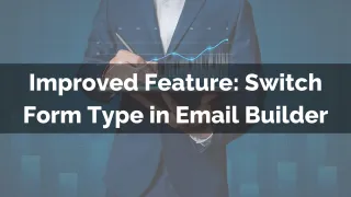 Improved Feature: Switch Form Type in Email Builder