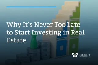 Why I'ts never too Late to Start Investing In Real Estate