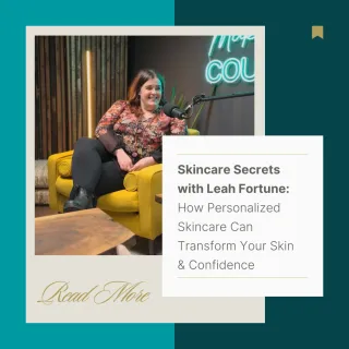 Skincare Secrets with Leah Fortune: How Personalized Skincare Can Transform Your Skin & Confidence