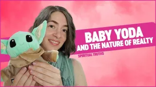 What Do Baby Yoda and The Nature Of Reality Have In Common | Spiritual Truth