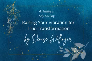 All Healing Is Self-Healing: Raising Your Vibration for True Transformation