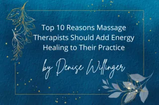 Top 10 Reasons Massage Therapists Should Add Energy Healing to Their Practice
