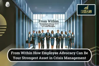 From Within: How Employee Advocacy Can Be Your Strongest Asset in Crisis Management