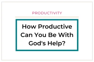 How Productive Can You Be With God's Help?

