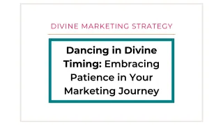 Dancing in Divine Timing: Embracing Patience in Your Marketing Journey