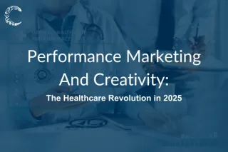 Performance Marketing & Creativity: The Healthcare Revolution in 2025