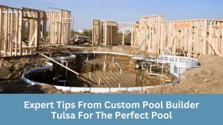 Expert Tips From Custom Pool Builder Tulsa For The Perfect Pool!