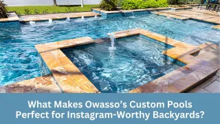 What Makes Owasso’s Custom Pools Perfect For Instagram-Worthy Backyards?