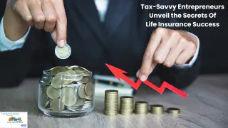 Tax-Savvy Entrepreneurs Unveil the Secrets of Life Insurance Success