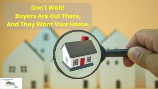 Don't Wait! Buyers Are Out There, And They Want Your Home.