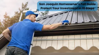 San Joaquin Homeowner's Fall Guide: Protect Your Investment in 10 Steps