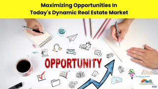 Maximizing Opportunities in Today's Dynamic Real Estate Market