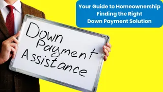 Your Guide to Homeownership Finding the Right Down Payment Solution