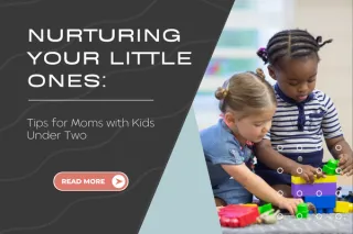 

Nurturing Your Little Ones: Tips for Moms with Kids Under Two
