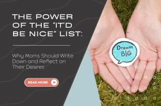The Power of the "It'd Be Nice" List: Why Moms Should Write Down and Reflect on Their Desires
