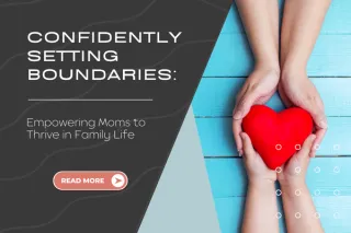 Confidently Setting Boundaries: Empowering Moms to Thrive in Family Life