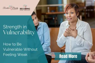 Strength in Vulnerability: How to Be Vulnerable Without Feeling Weak