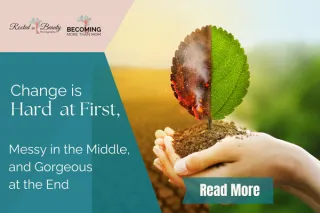 Change is Hard at First, Messy in the Middle, and Gorgeous at the End: Embracing Change as an Opportunity for Growth and Learning
