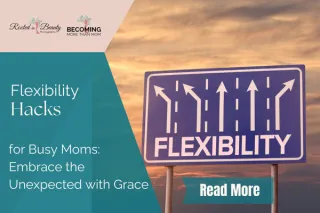 Flexibility Hacks for Busy Moms: Embrace the Unexpected with Grace