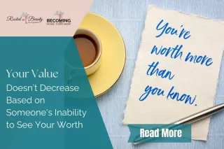 Your Value Doesn't Decrease Based on Someone's Inability to See Your Worth