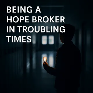 Being a Hope Broker in Troubling Times