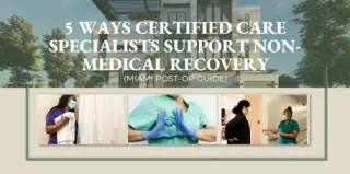 Ways Certified Care Specialists Support Non-Medical Recovery (Miami Post-Op Guide)