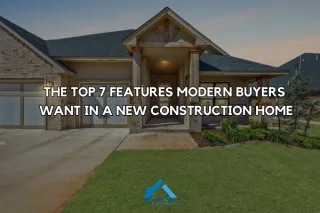 The Top 7 Features Modern Buyers Want in a New Construction Home (Across the Oklahoma City Metro)