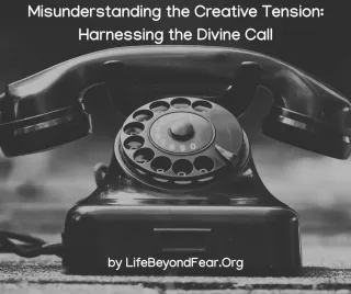 Misunderstanding the Creative Tension: Harnessing the Divine Call