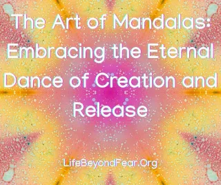 The Art of Mandalas: Embracing the Eternal Dance of Creation and Release
