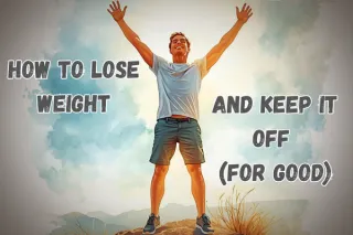How to Lose Weight and Keep It Off (For Good)